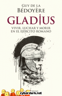 Gladius. Vivir, Luchar y Morir en el Ejrcito Romano