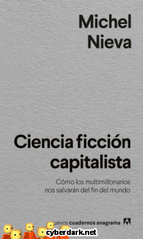 Ciencia Ficcin Capitalista. Cmo los Multimillonarios nos Salvarn del Fin del Mundo