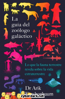La Guía del Zoólogo Galáctico. Lo que la Fauna Terrestre Revela sobre la Vida Extraterrestre