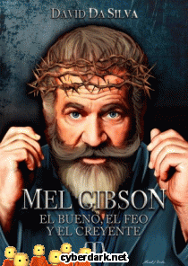 Mel Gibson. El Bueno, el Feo y el Creyente
