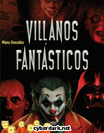 Villanos Fantsticos. Los Personajes Ms Viles de la Historia en la Literatura, el Cine y los Cmics