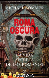 Roma Oscura. La Vida Secreta de los Romanos