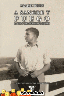 A Sangre y Fuego. La Vida y Obra de Robert E. Howard